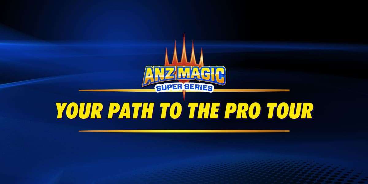ANZ Super Series Your Path To The Pro Tour ANZ Super Series Your Path To The Pro Tour